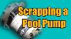 Scrapping A Pool Pump
